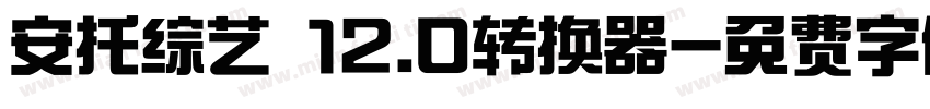 安托综艺 12.0转换器字体转换